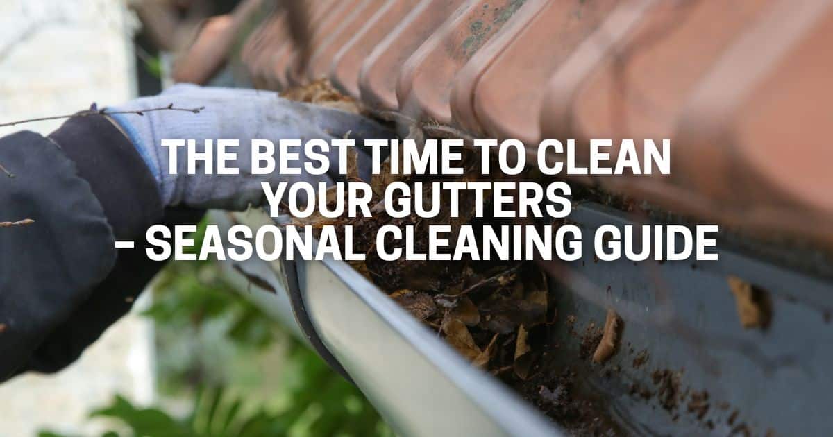 The Best Time to Clean Your Gutters The Best Time to Clean Your Gutters