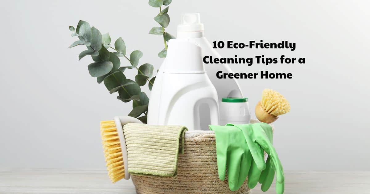 10 Eco-Friendly Cleaning Tips for a Greener Home