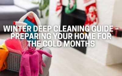 Winter Deep Cleaning Guide – Preparing Your Home for the Cold Months